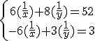 \left{\array{6(\frac{1}{x})+8(\frac{1}{y})=52\\-6(\frac{1}{x})+3(\frac{1}{y})=3}